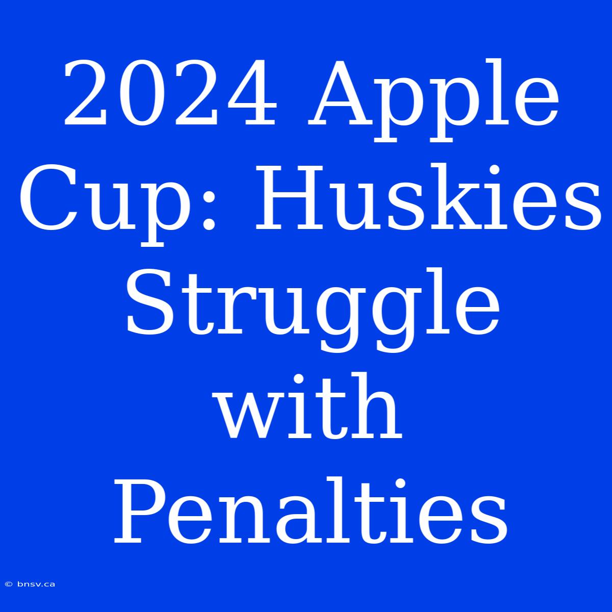 2024 Apple Cup: Huskies Struggle With Penalties