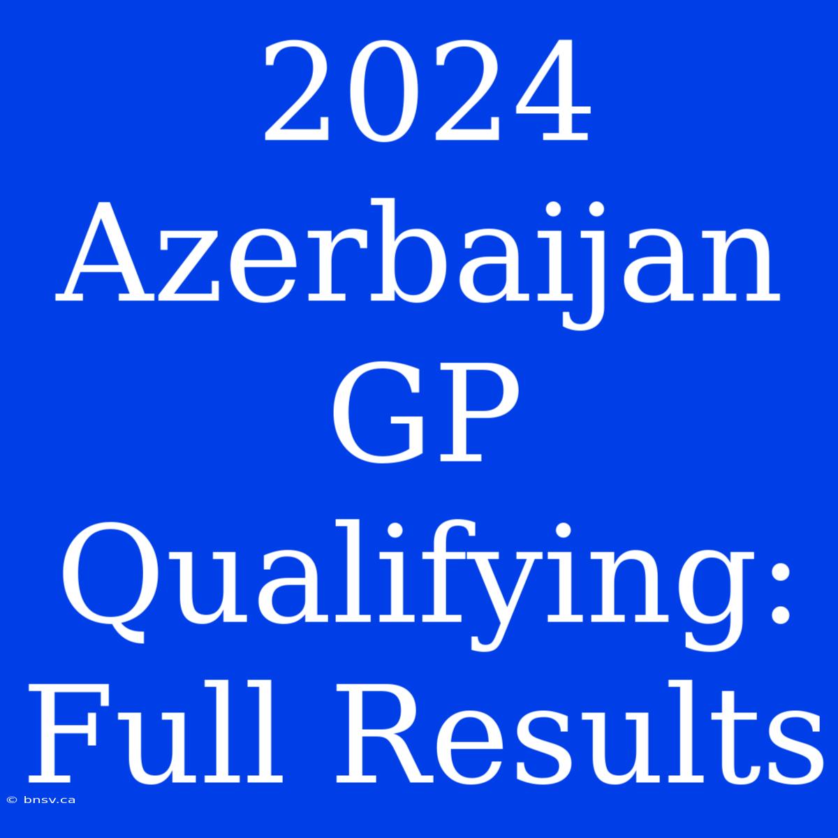 2024 Azerbaijan GP Qualifying: Full Results