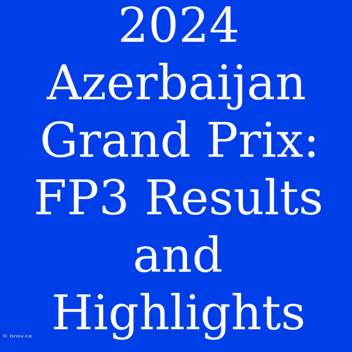 2024 Azerbaijan Grand Prix: FP3 Results And Highlights