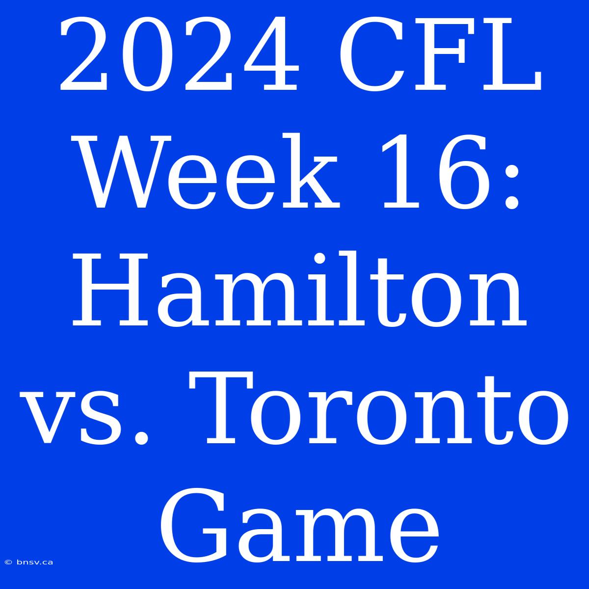 2024 CFL Week 16: Hamilton Vs. Toronto Game