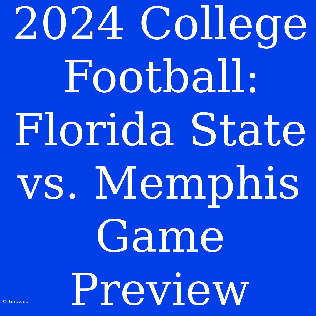 2024 College Football: Florida State Vs. Memphis Game Preview