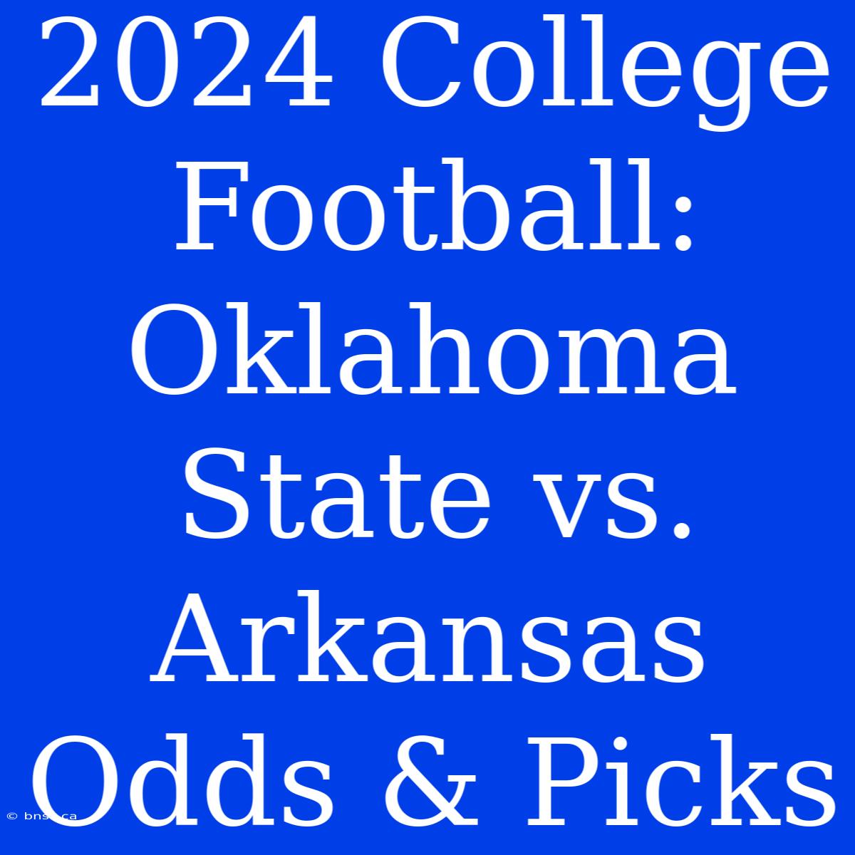 2024 College Football: Oklahoma State Vs. Arkansas Odds & Picks