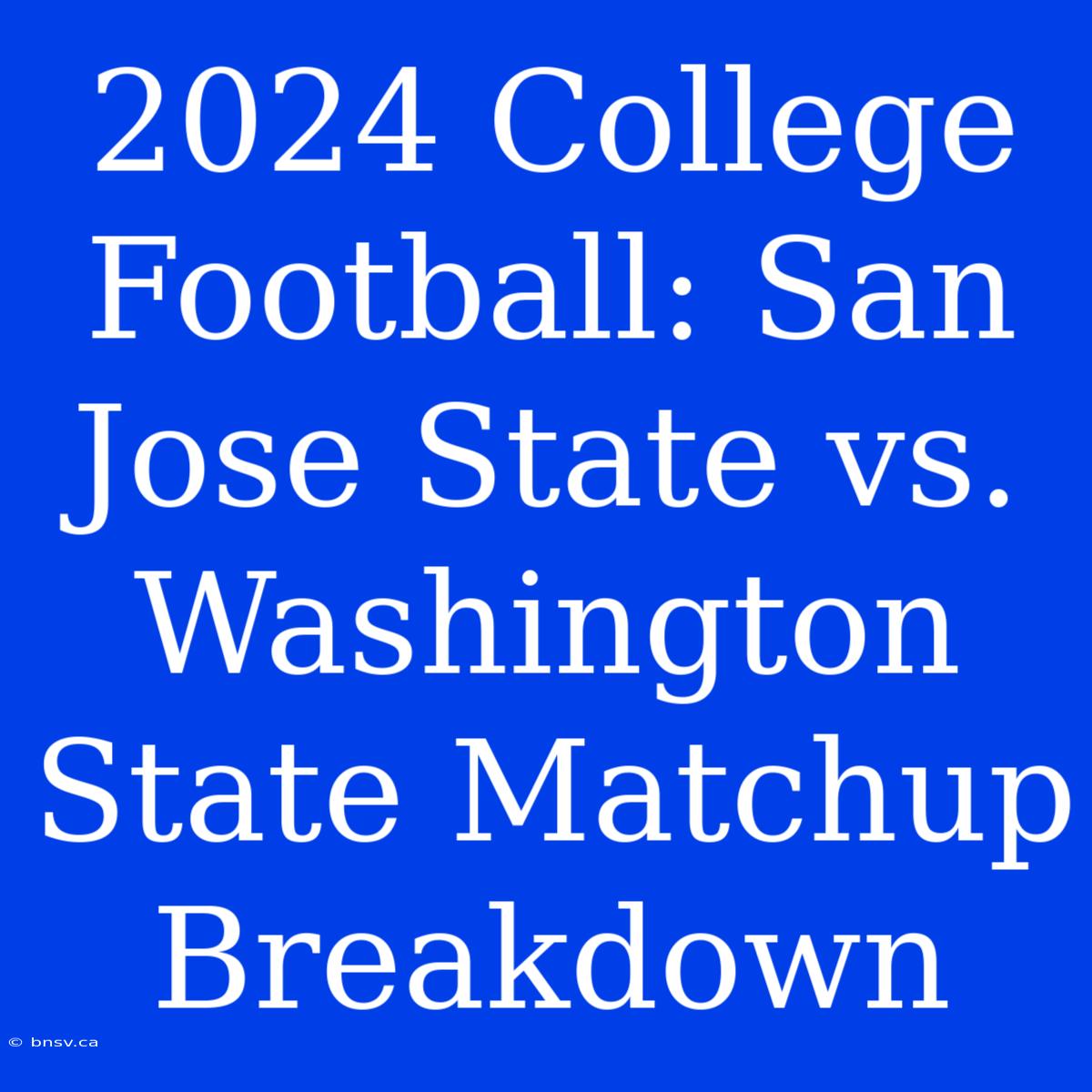 2024 College Football: San Jose State Vs. Washington State Matchup Breakdown