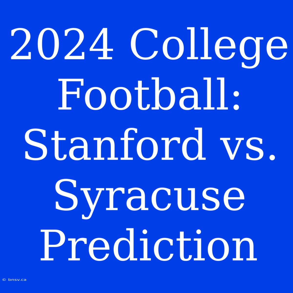 2024 College Football: Stanford Vs. Syracuse Prediction