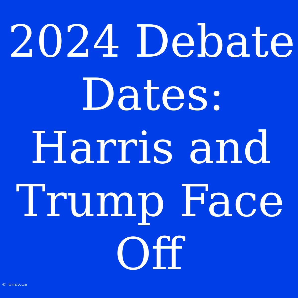 2024 Debate Dates: Harris And Trump Face Off