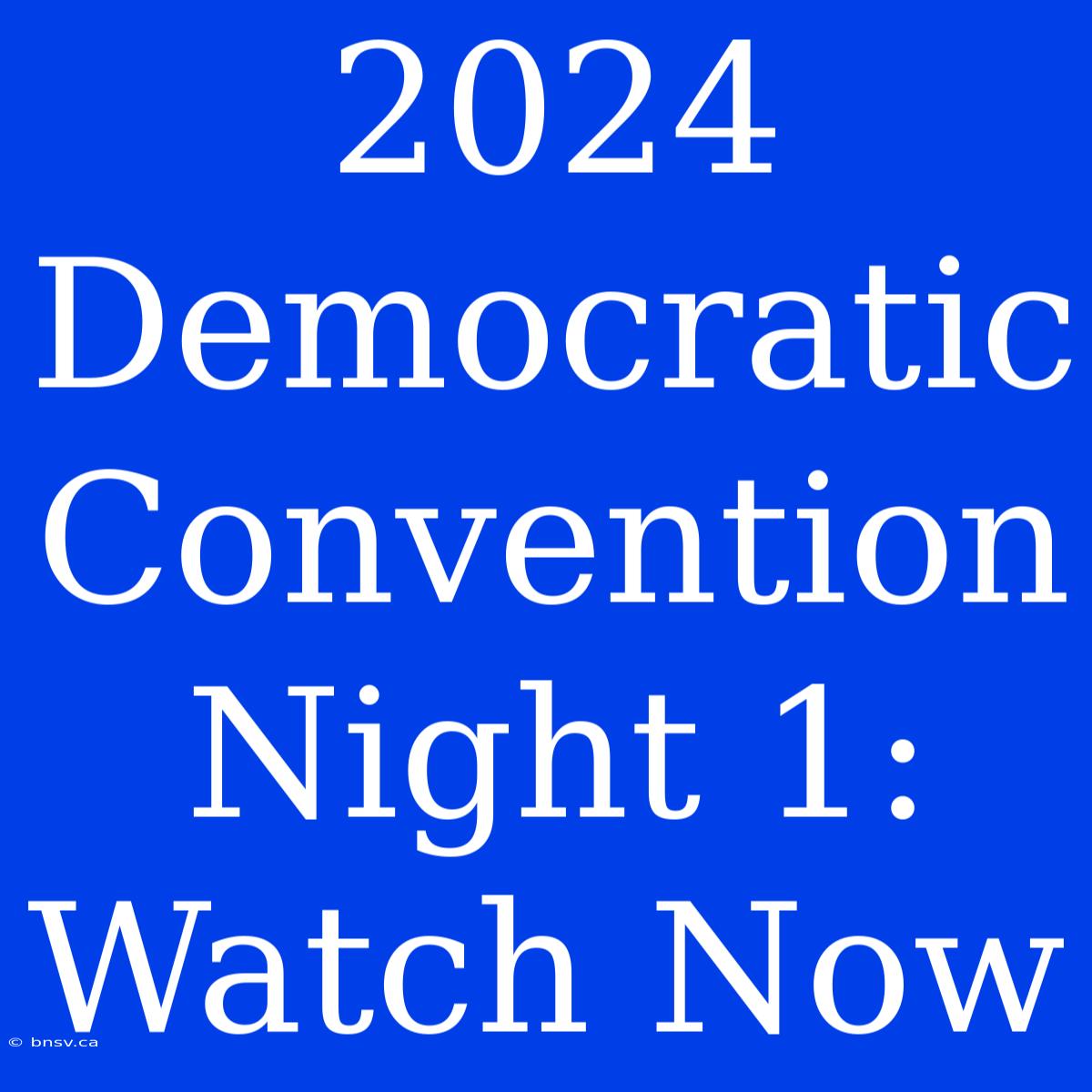 2024 Democratic Convention Night 1: Watch Now