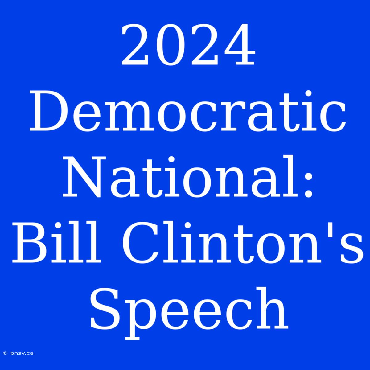 2024 Democratic National: Bill Clinton's Speech