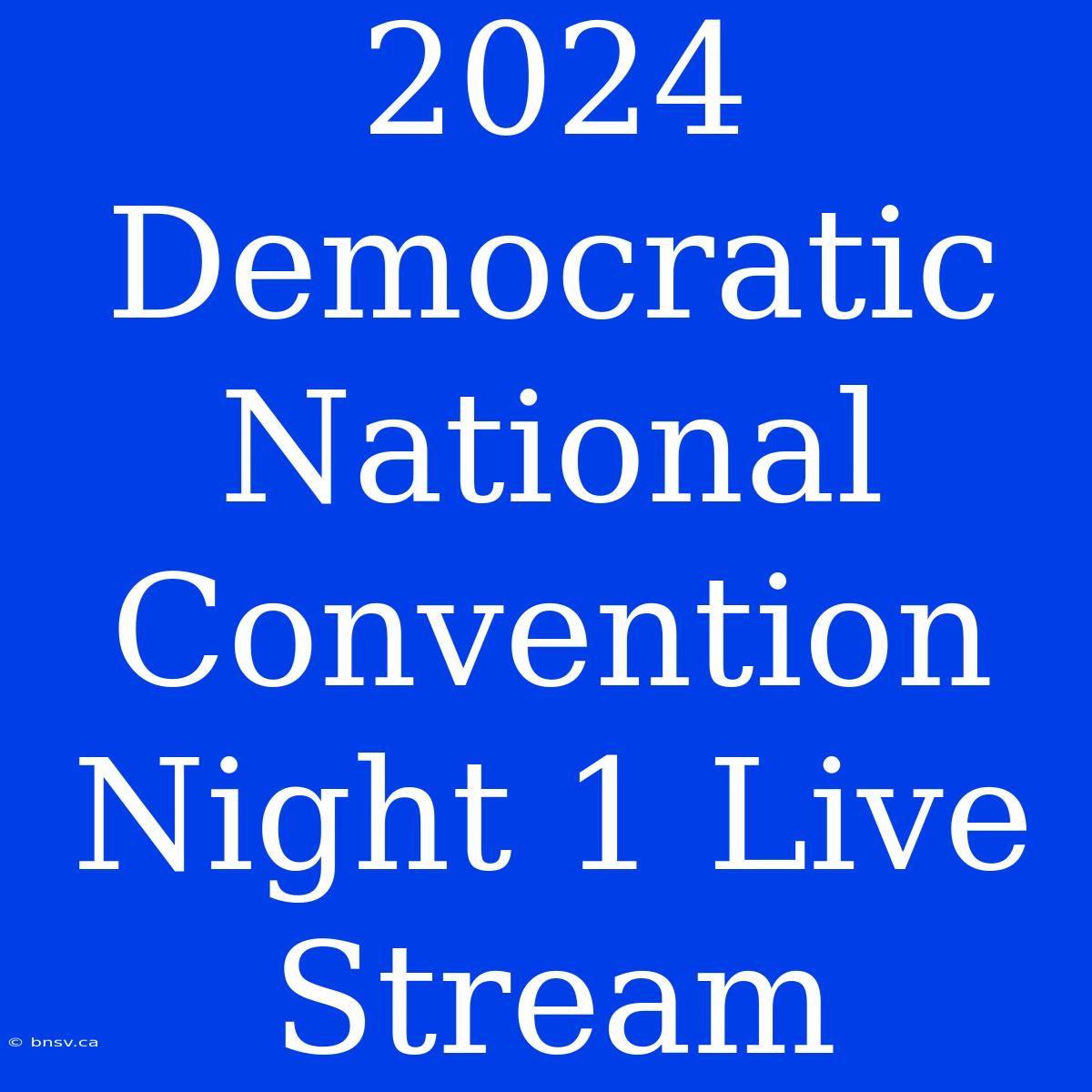 2024 Democratic National Convention Night 1 Live Stream