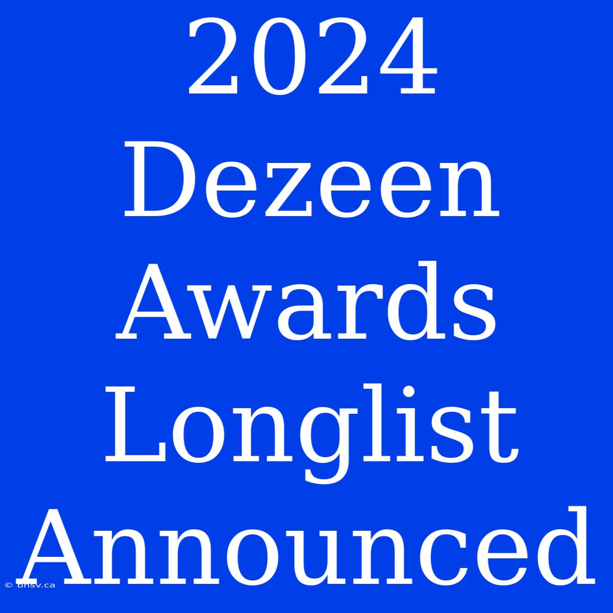 2024 Dezeen Awards Longlist Announced