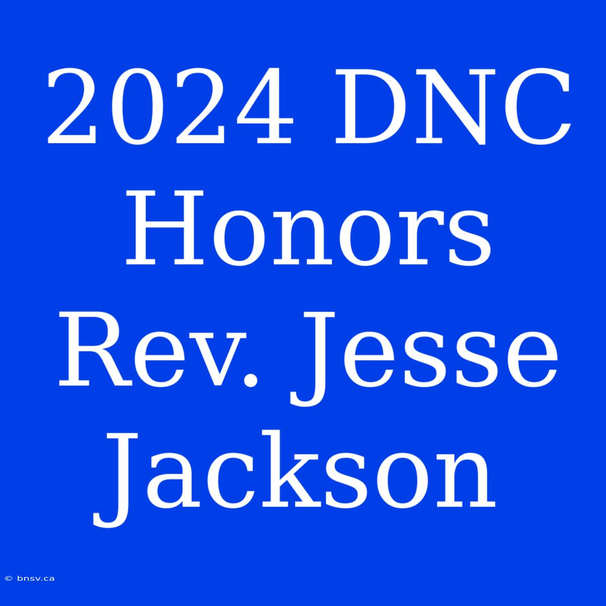 2024 DNC Honors Rev. Jesse Jackson