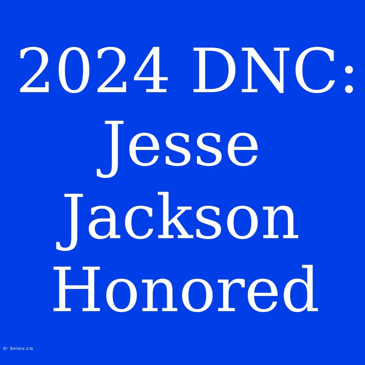 2024 DNC: Jesse Jackson Honored