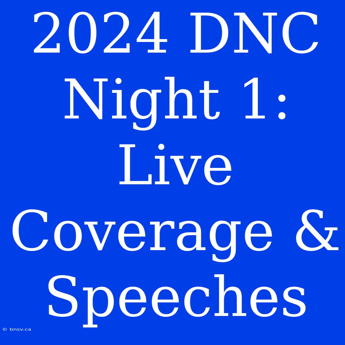 2024 DNC Night 1: Live Coverage & Speeches