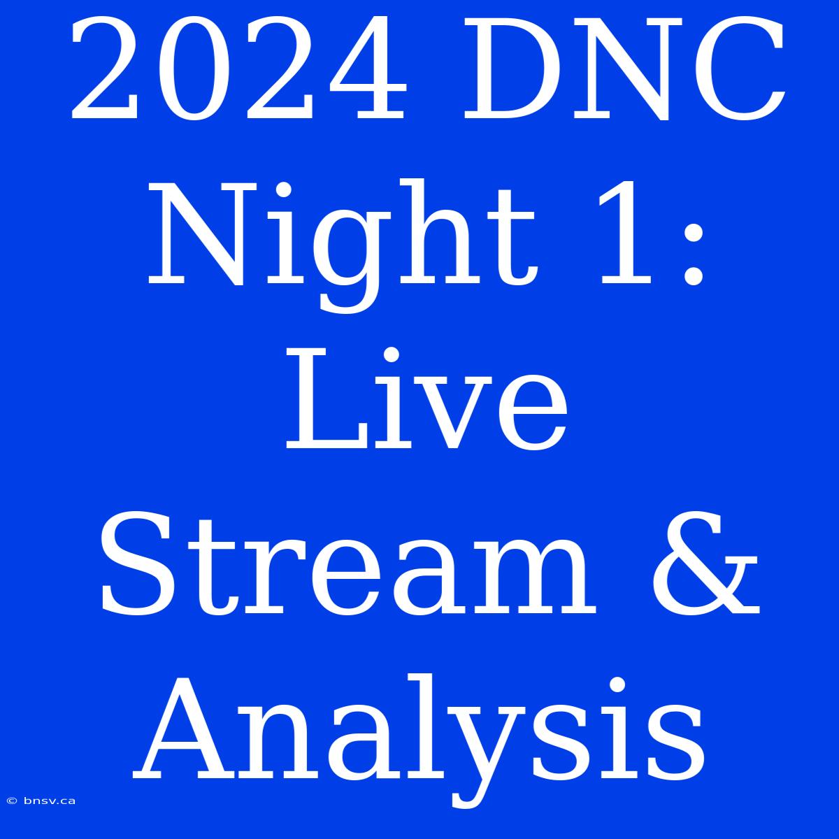 2024 DNC Night 1: Live Stream & Analysis