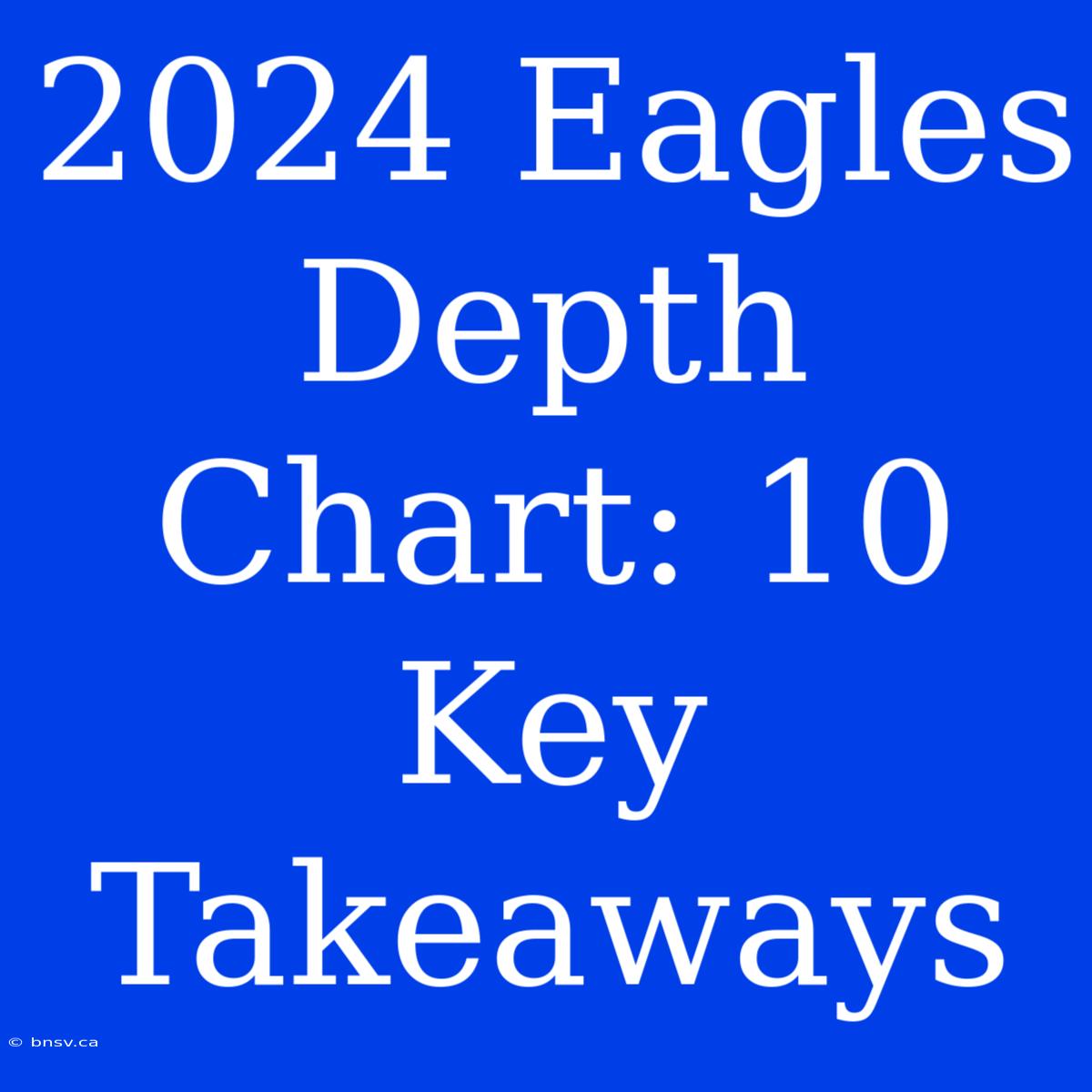 2024 Eagles Depth Chart: 10 Key Takeaways