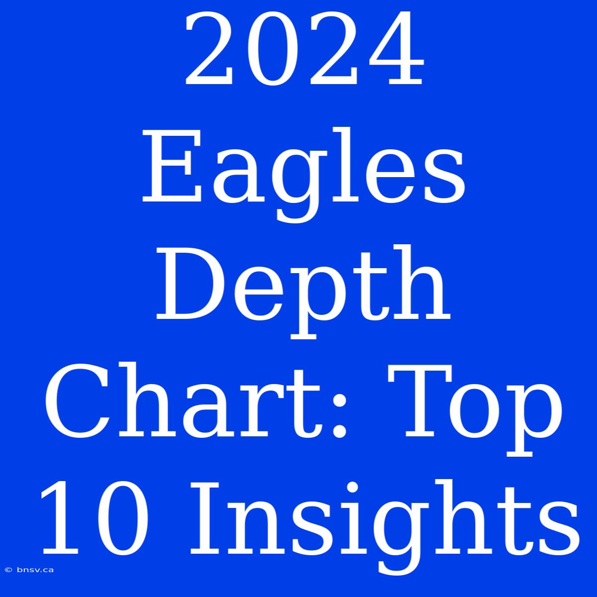 2024 Eagles Depth Chart: Top 10 Insights