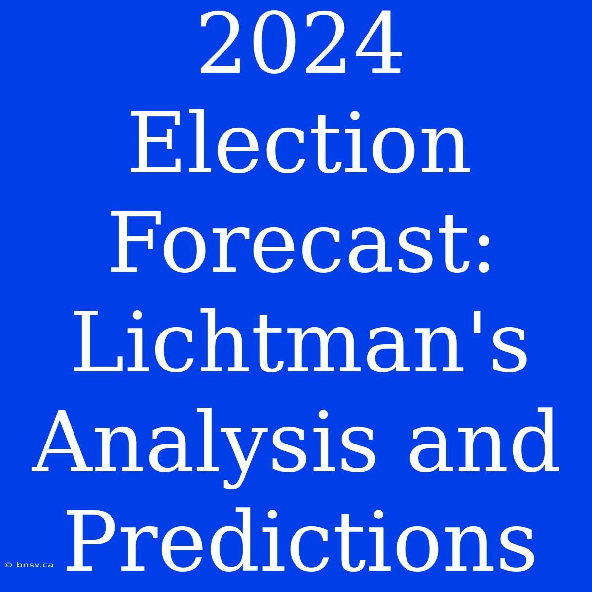 2024 Election Forecast: Lichtman's Analysis And Predictions