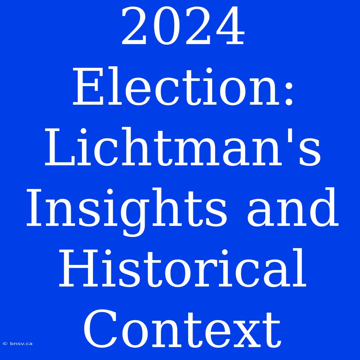 2024 Election: Lichtman's Insights And Historical Context