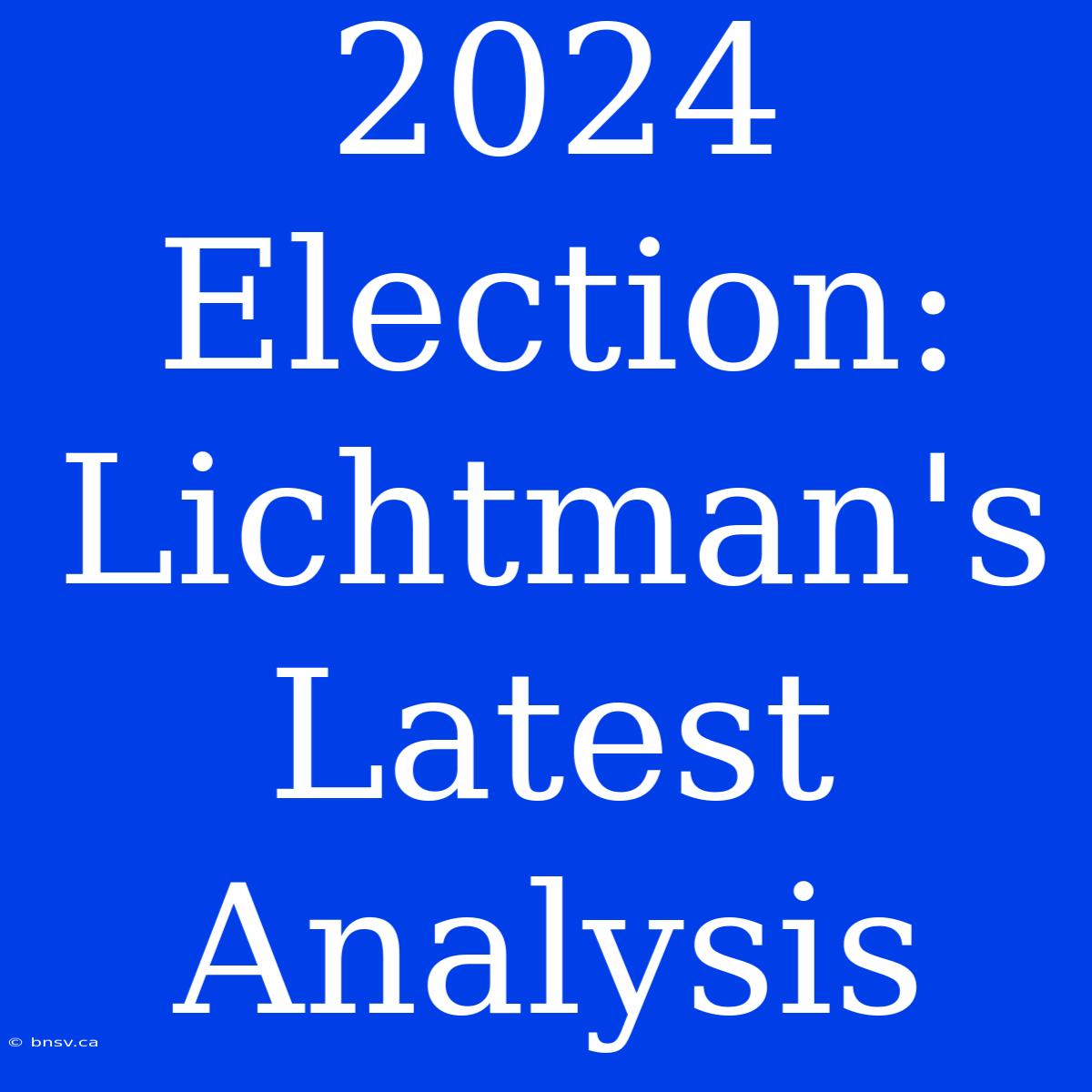 2024 Election: Lichtman's Latest Analysis