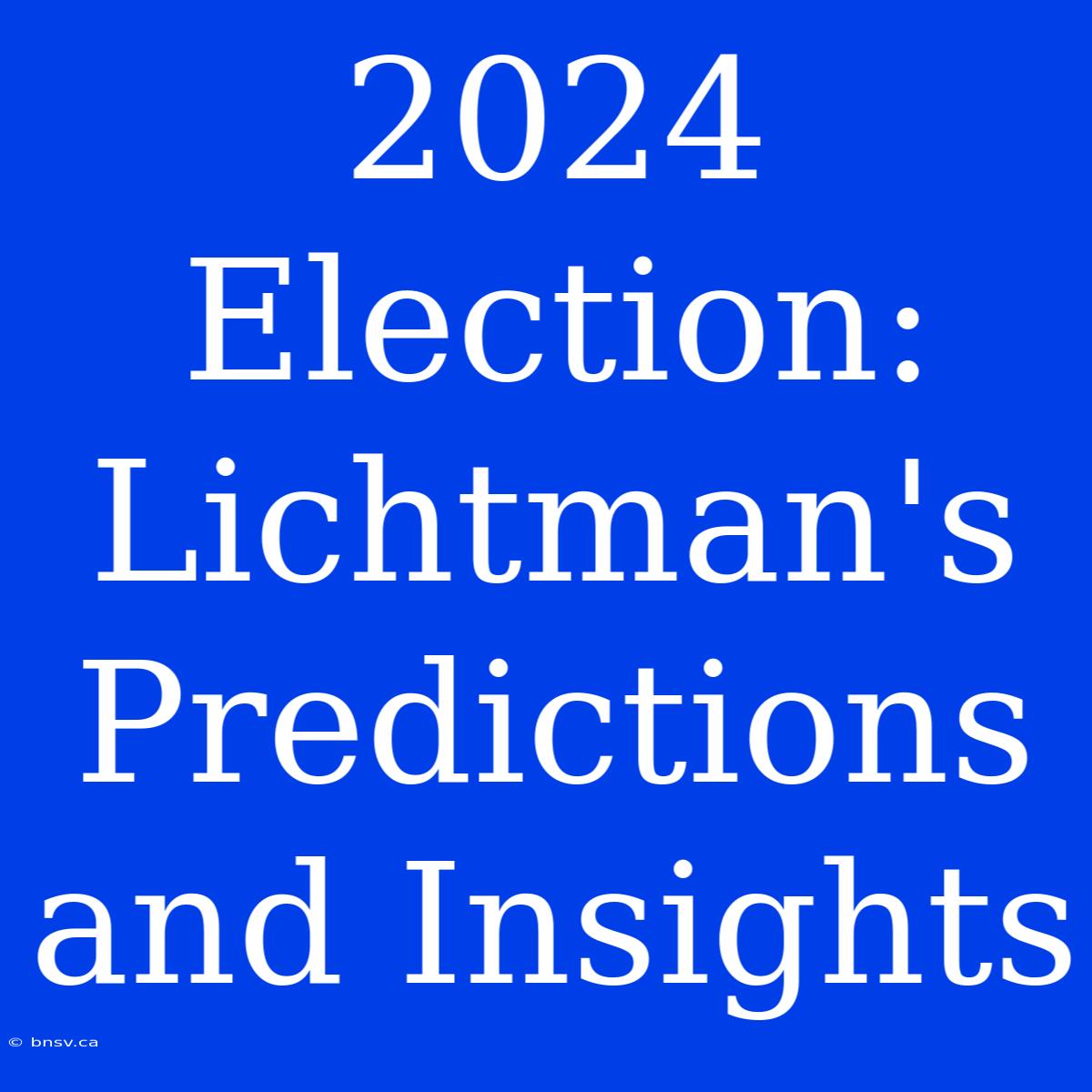 2024 Election: Lichtman's Predictions And Insights