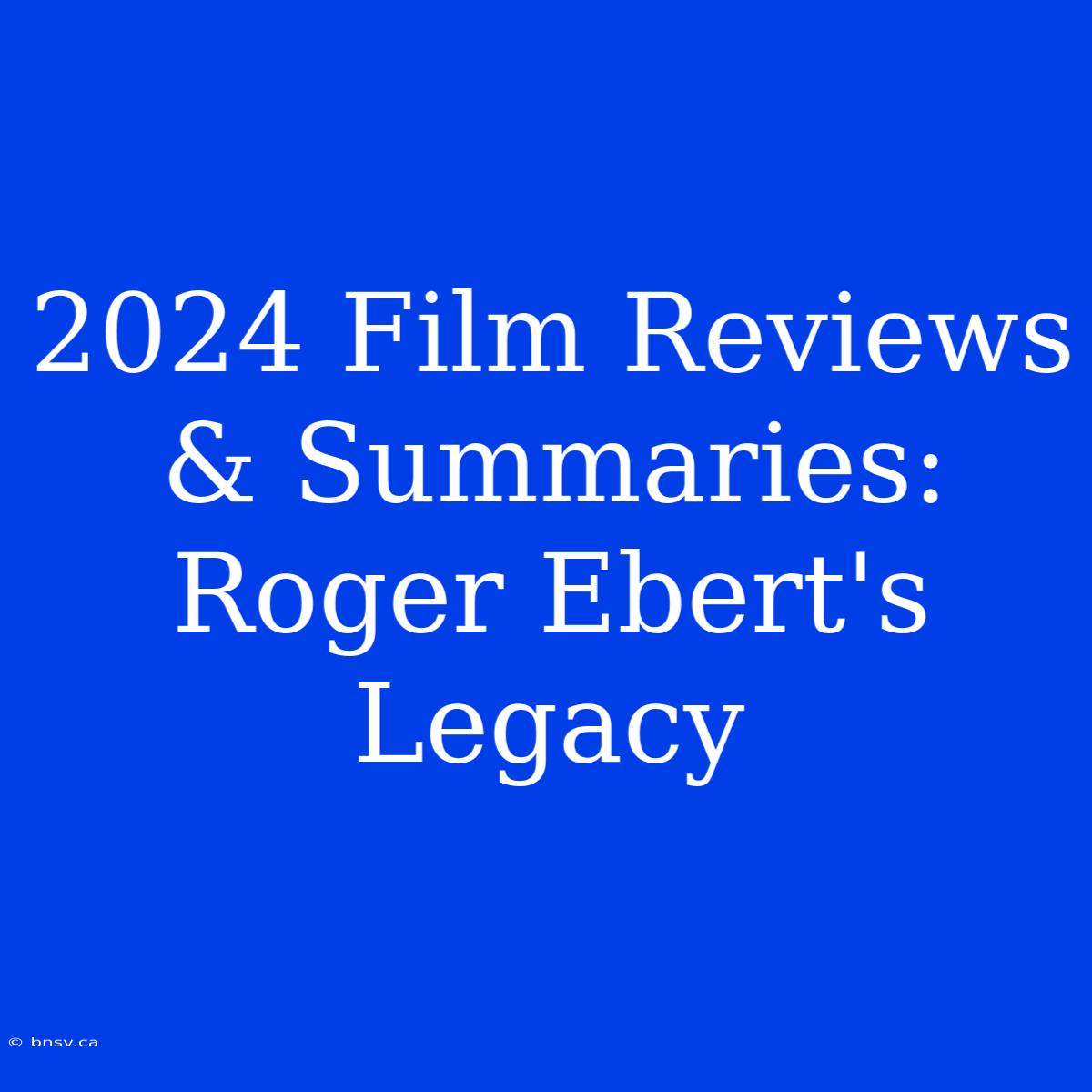 2024 Film Reviews & Summaries: Roger Ebert's Legacy