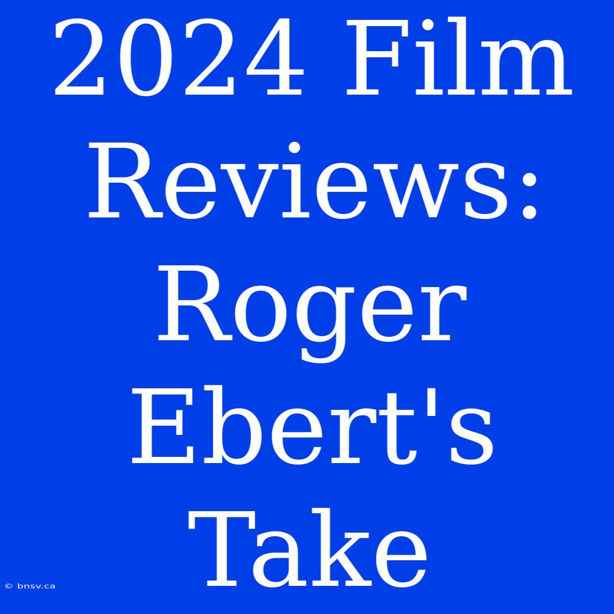 2024 Film Reviews: Roger Ebert's Take