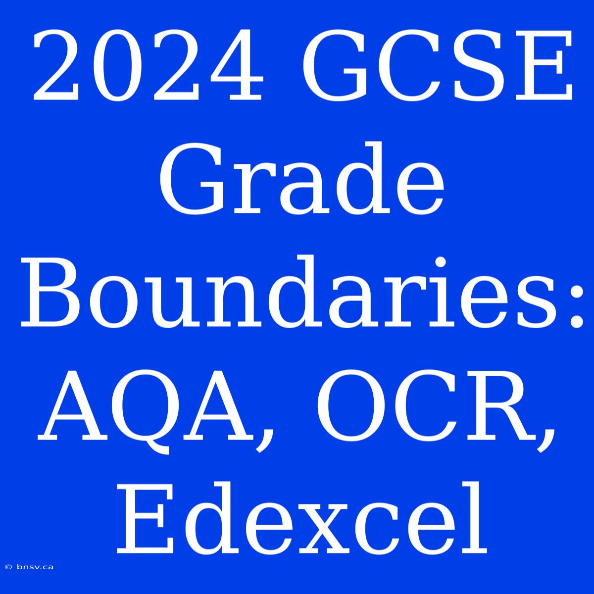 2024 GCSE Grade Boundaries: AQA, OCR, Edexcel