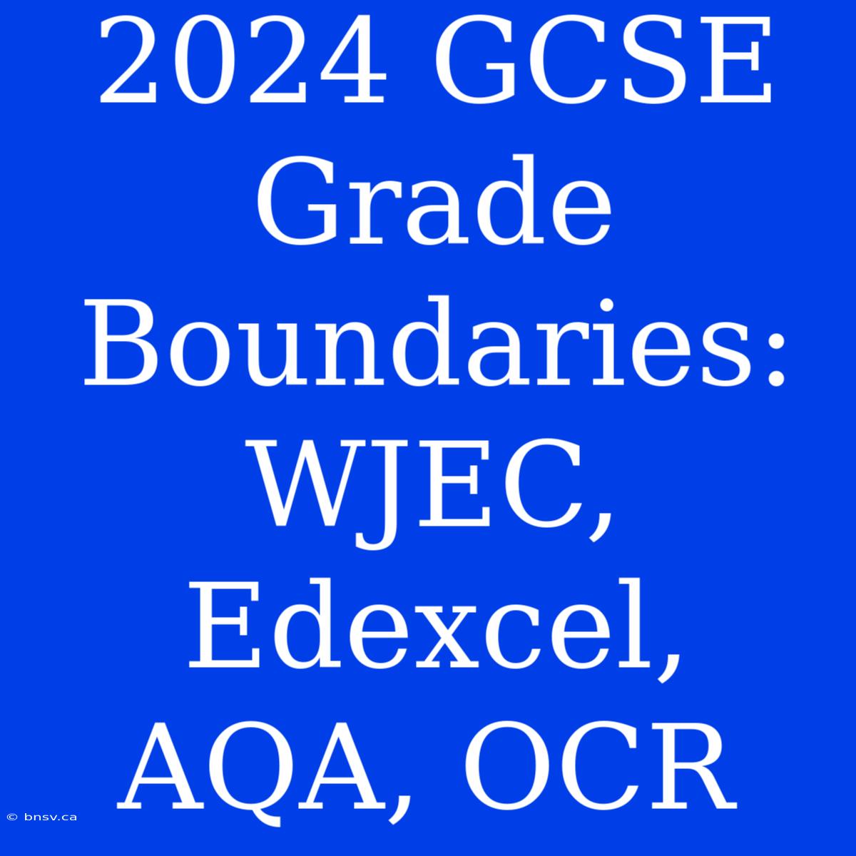 2024 GCSE Grade Boundaries: WJEC, Edexcel, AQA, OCR