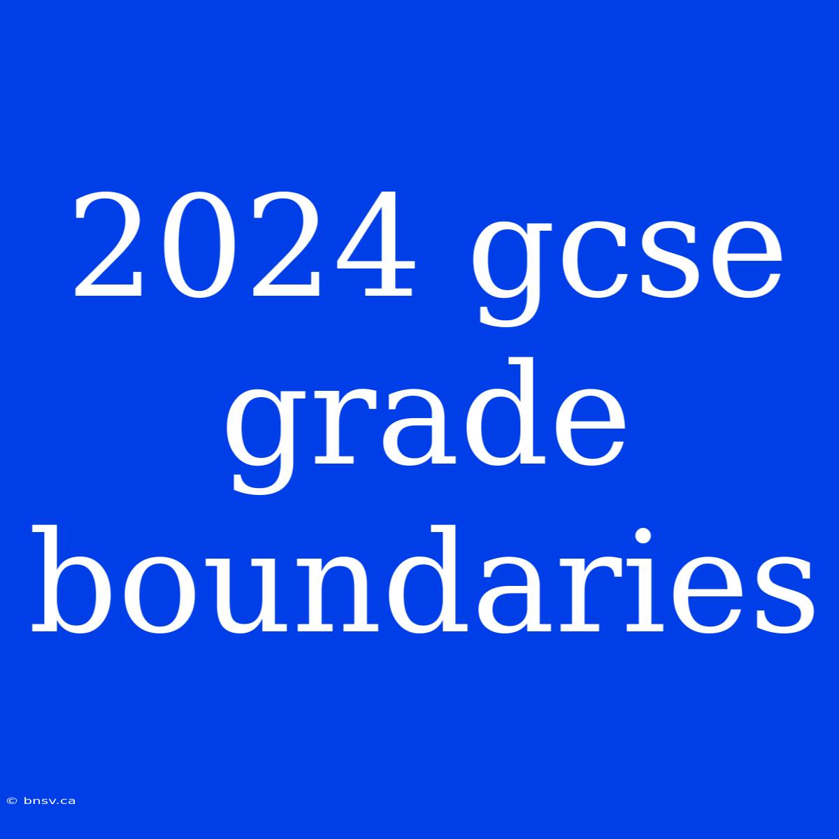 2024 Gcse Grade Boundaries