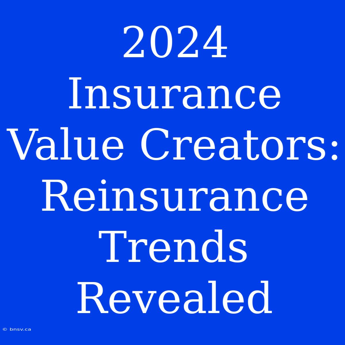 2024 Insurance Value Creators: Reinsurance Trends Revealed