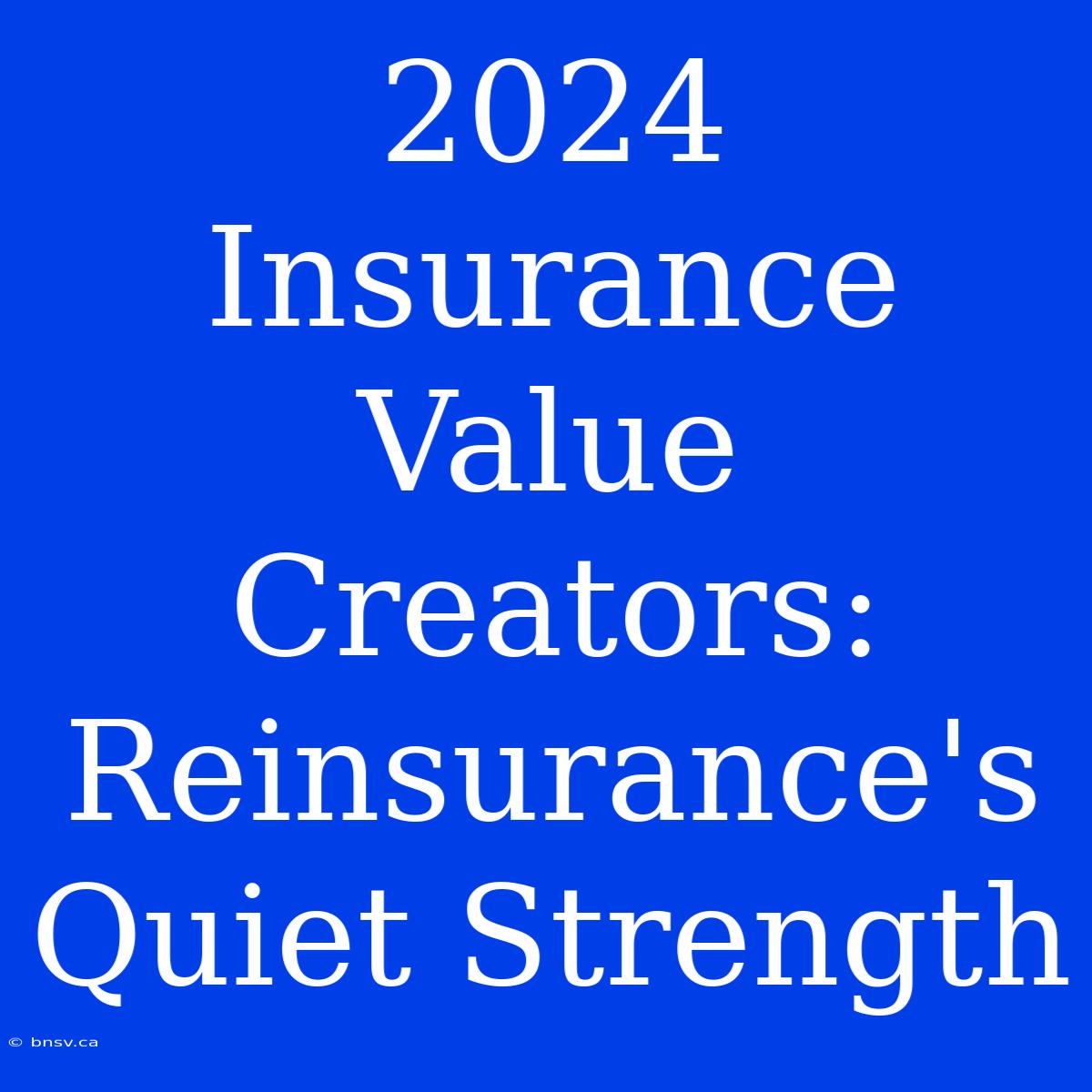 2024 Insurance Value Creators: Reinsurance's Quiet Strength