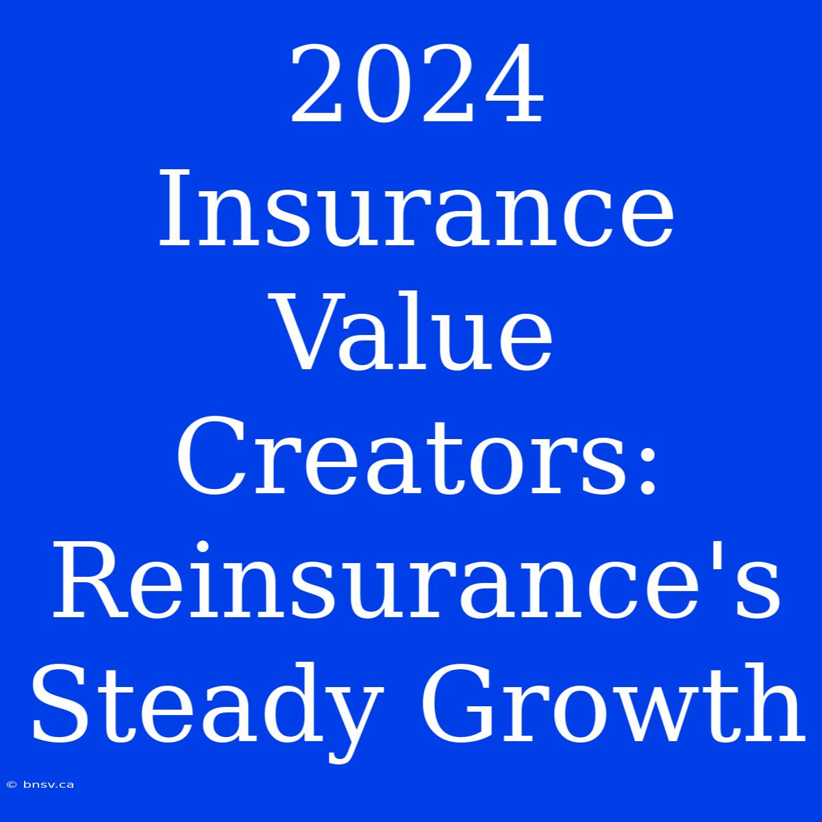 2024 Insurance Value Creators: Reinsurance's Steady Growth