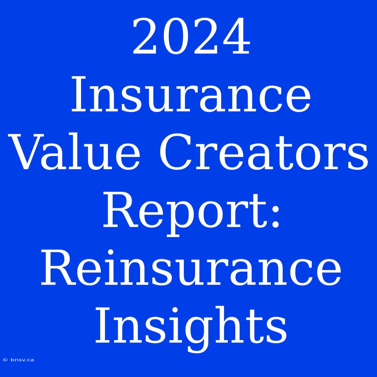 2024 Insurance Value Creators Report: Reinsurance Insights