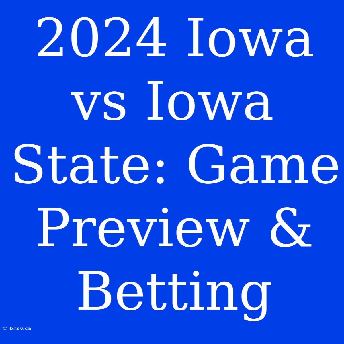 2024 Iowa Vs Iowa State: Game Preview & Betting