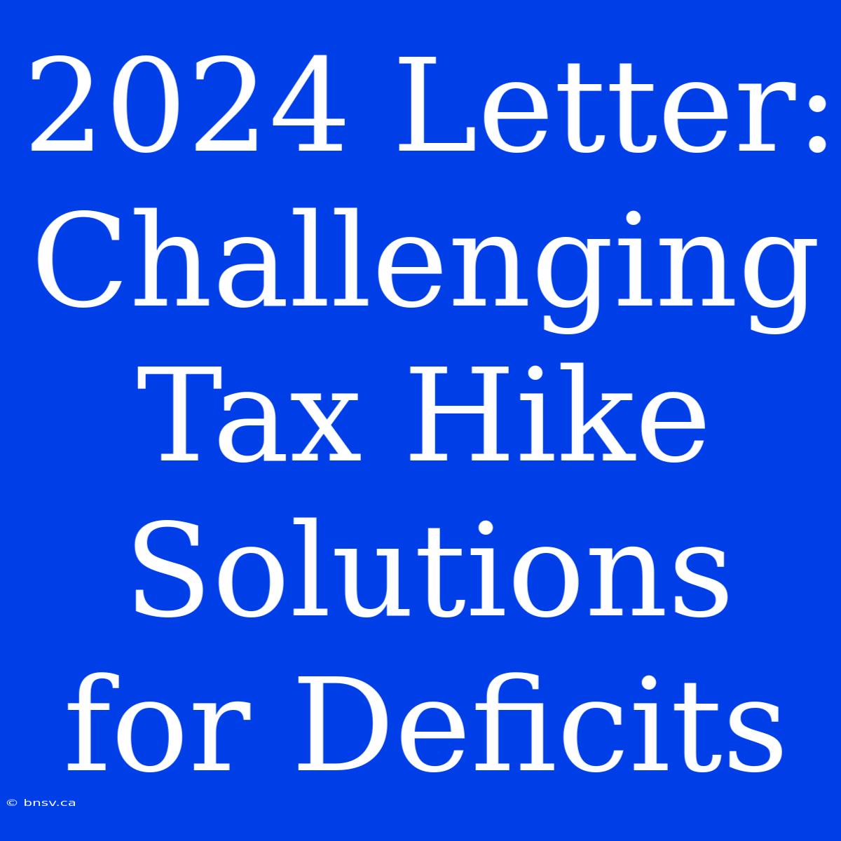 2024 Letter: Challenging Tax Hike Solutions For Deficits