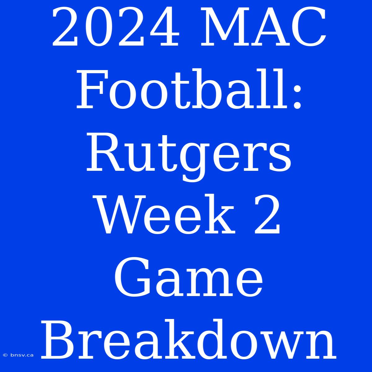 2024 MAC Football: Rutgers Week 2 Game Breakdown