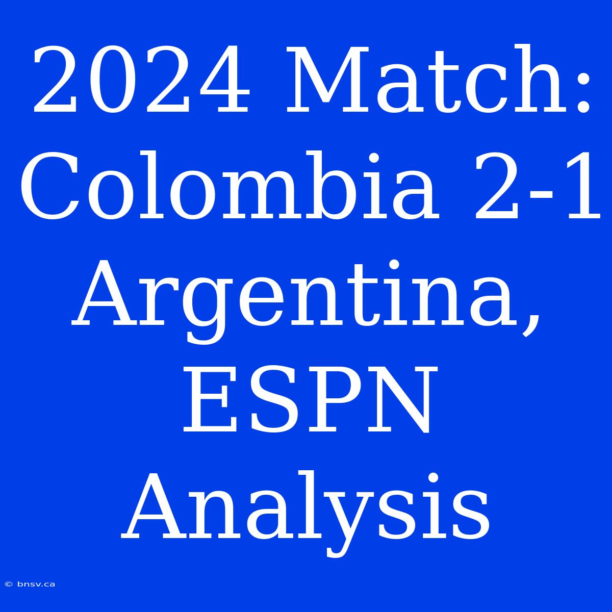 2024 Match: Colombia 2-1 Argentina, ESPN Analysis