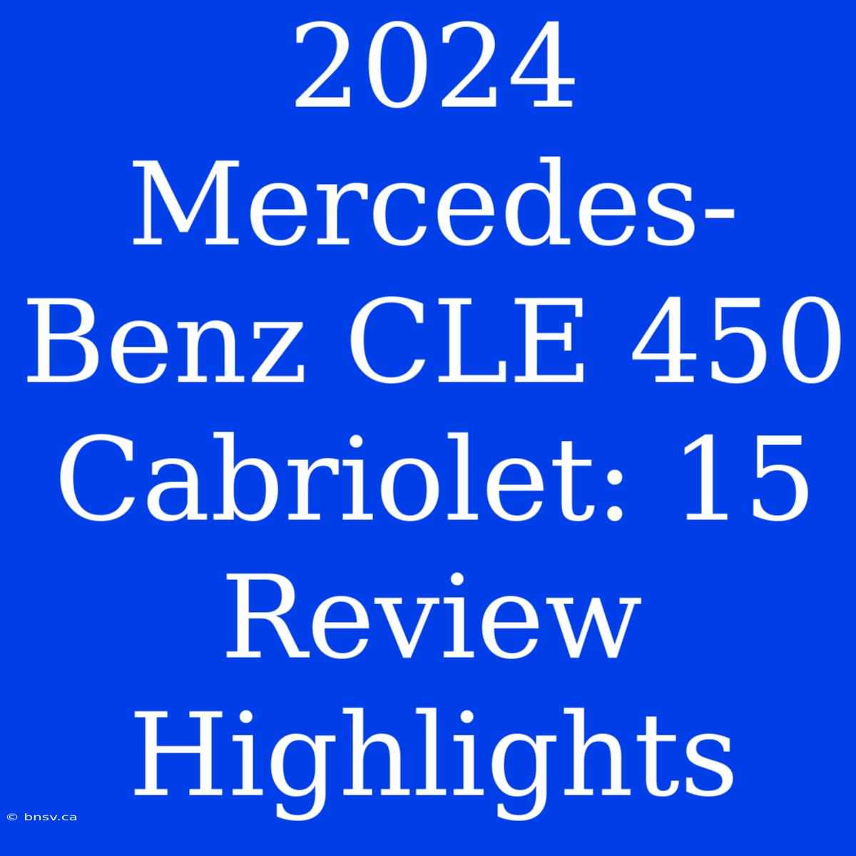 2024 Mercedes-Benz CLE 450 Cabriolet: 15 Review Highlights