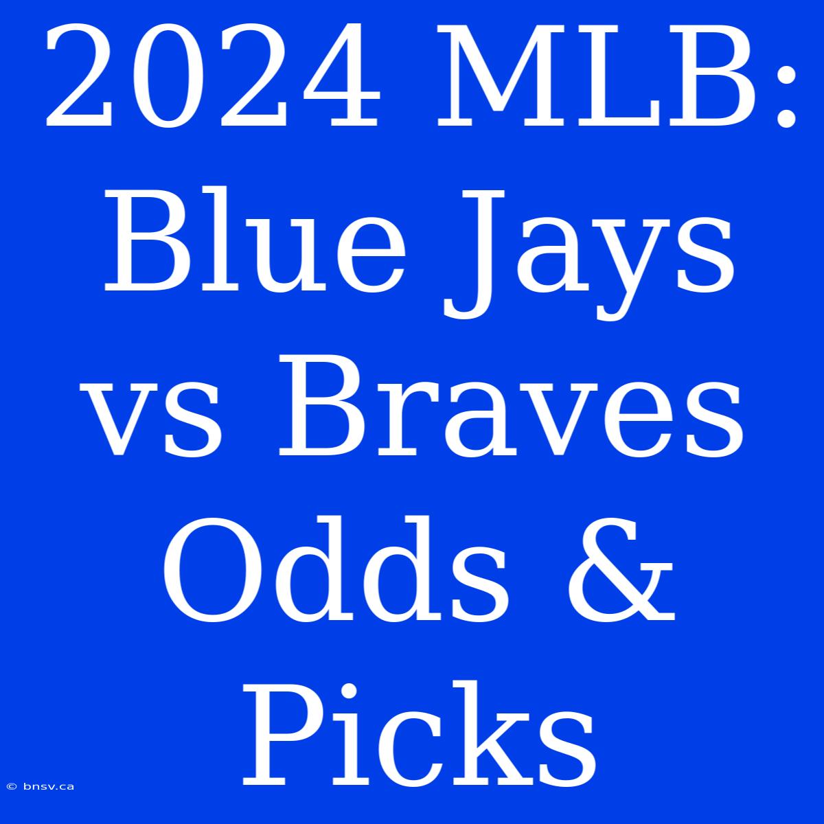 2024 MLB: Blue Jays Vs Braves Odds & Picks