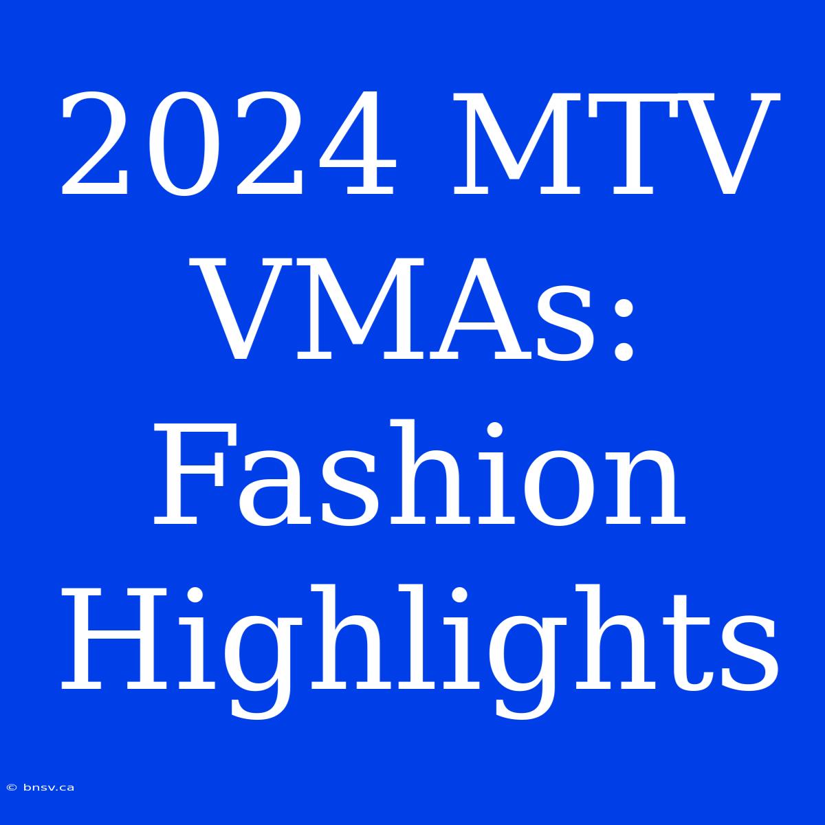 2024 MTV VMAs: Fashion Highlights