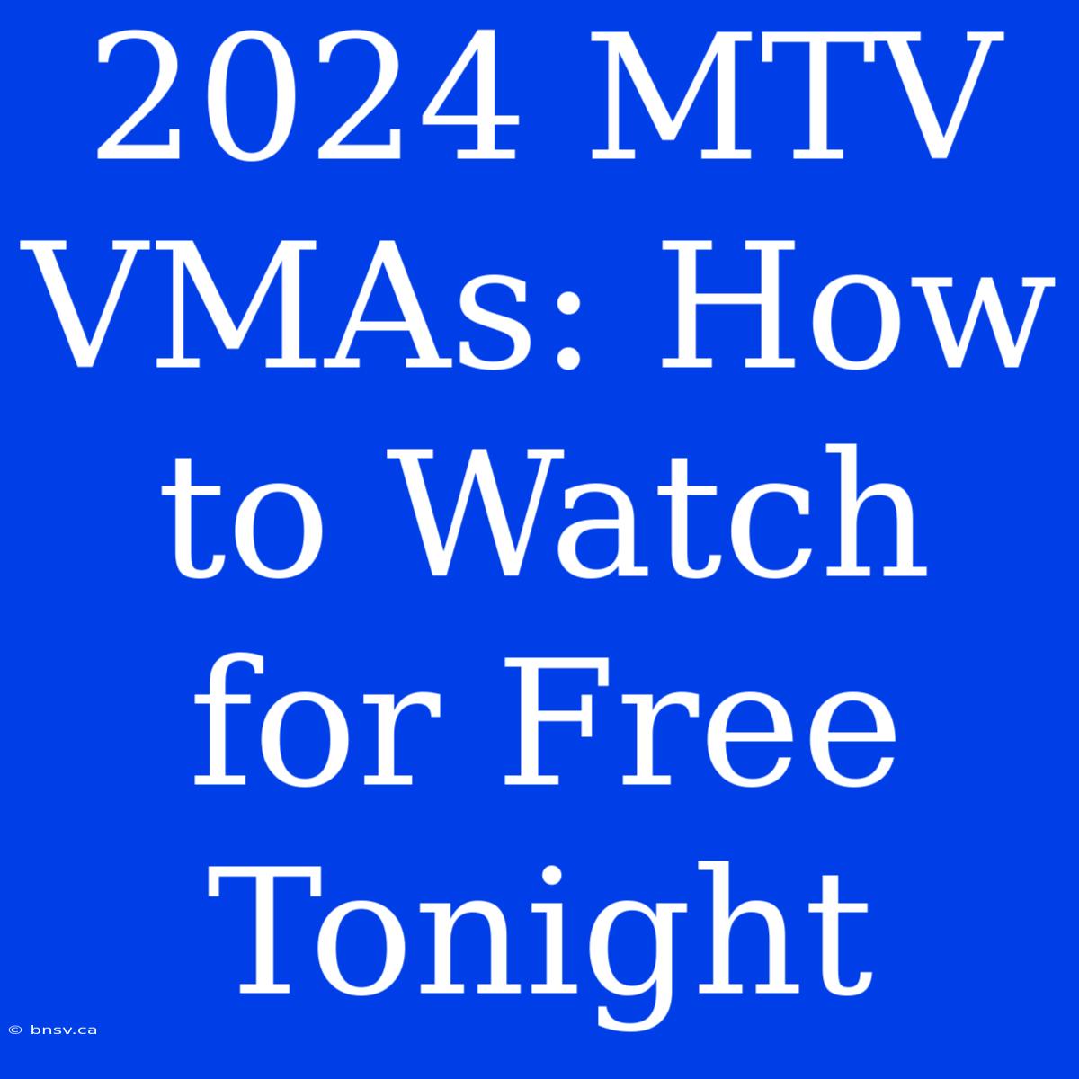 2024 MTV VMAs: How To Watch For Free Tonight