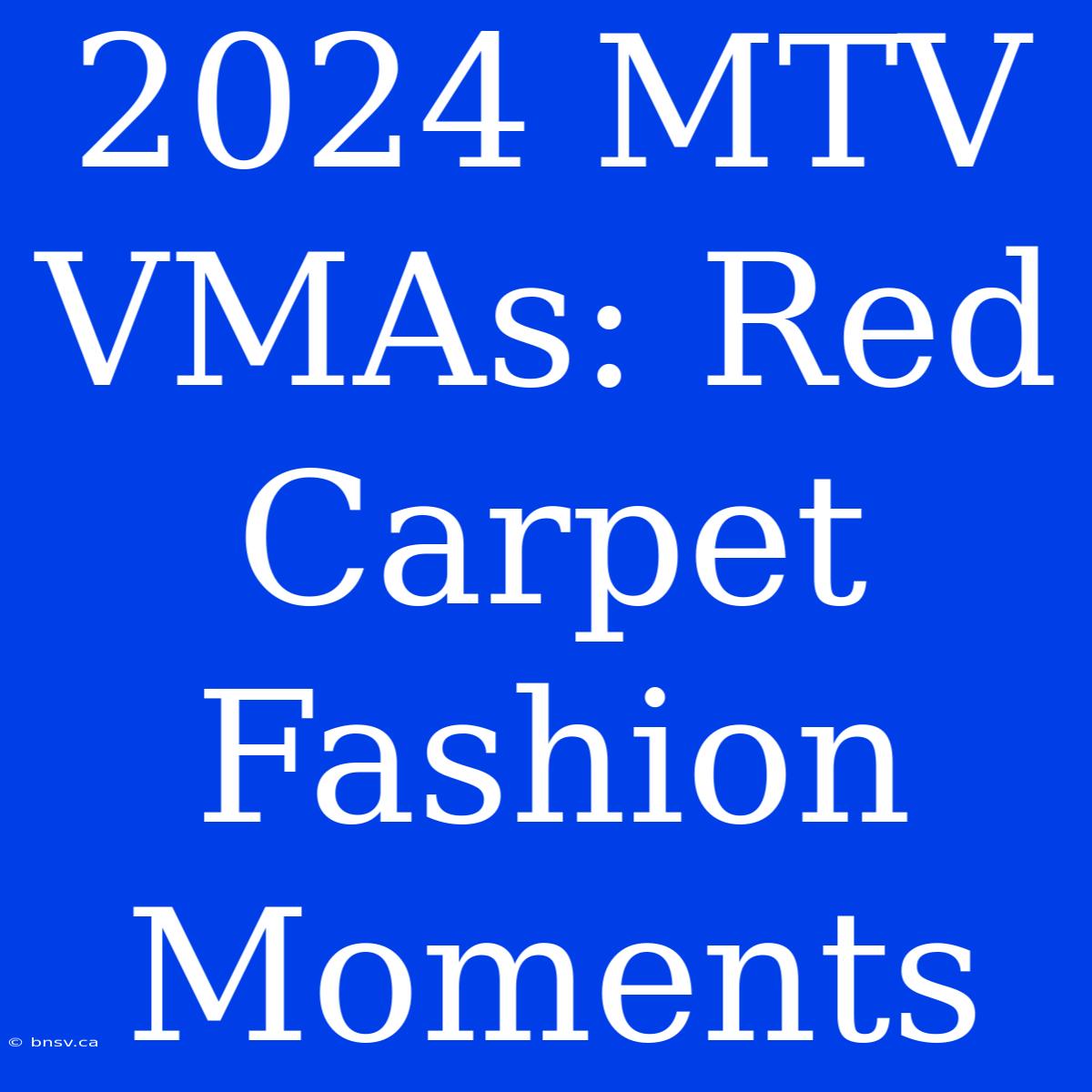 2024 MTV VMAs: Red Carpet Fashion Moments