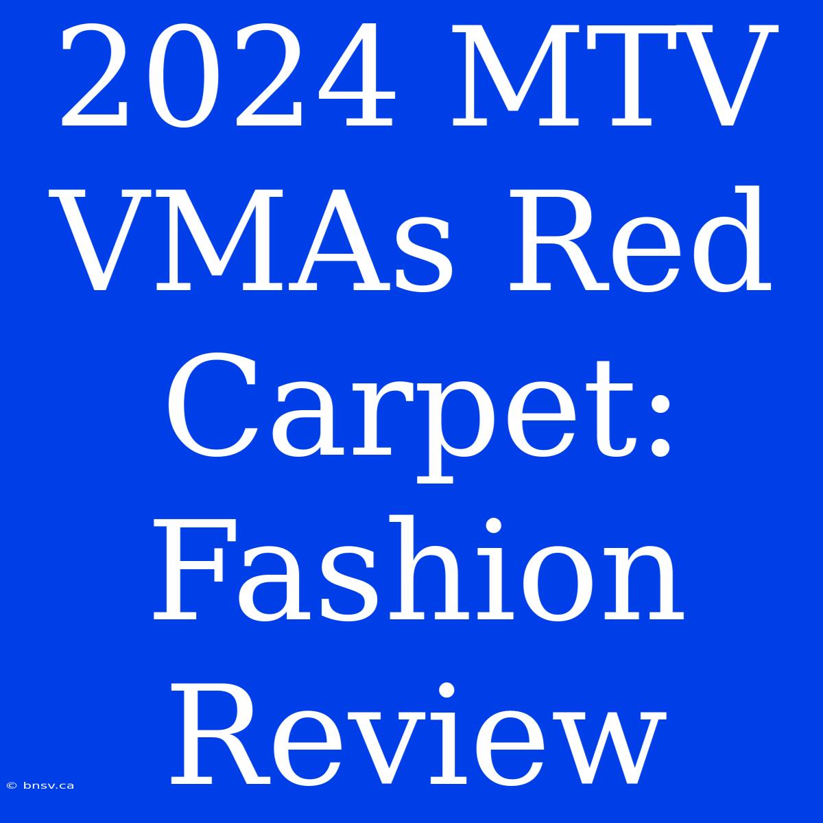 2024 MTV VMAs Red Carpet: Fashion Review