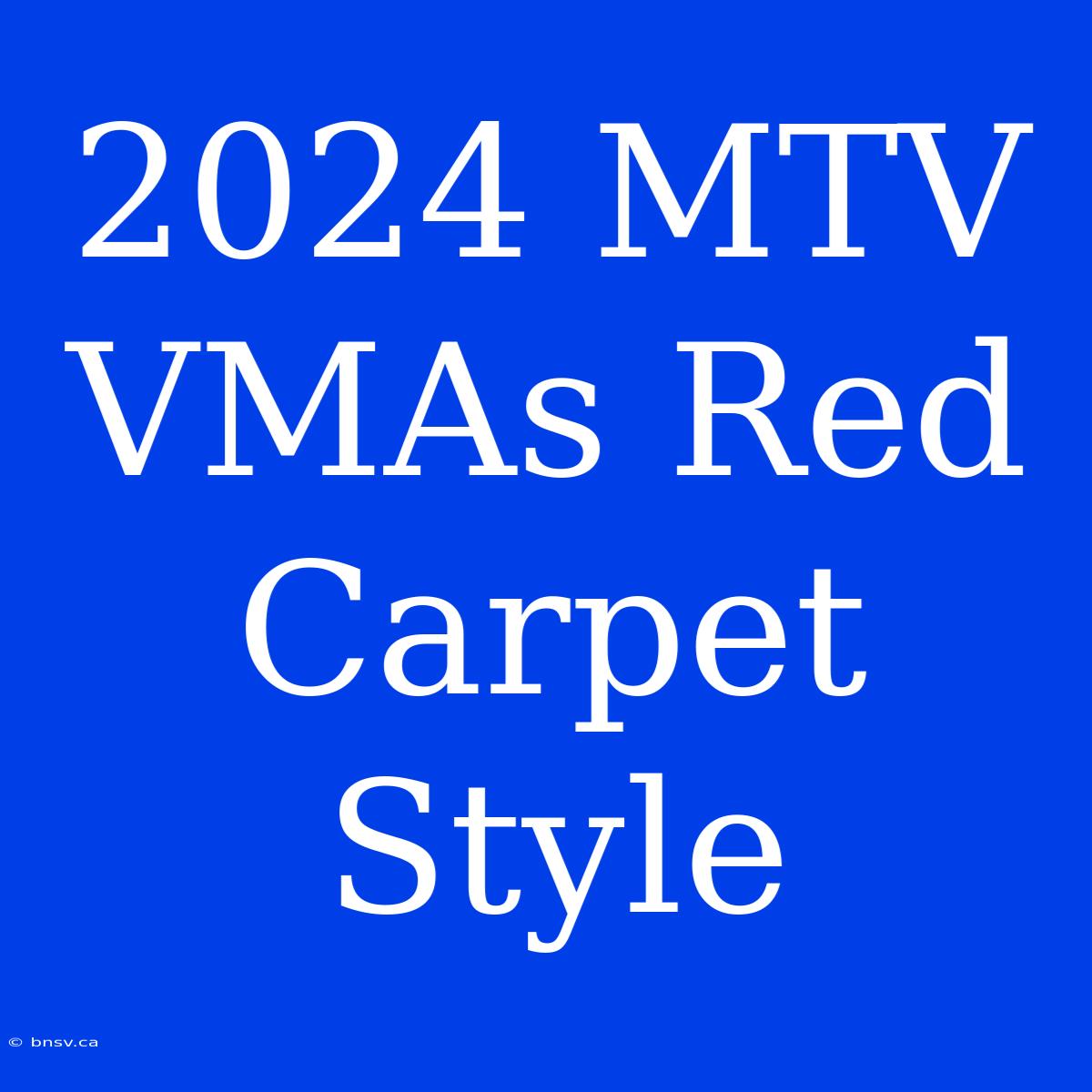 2024 MTV VMAs Red Carpet Style