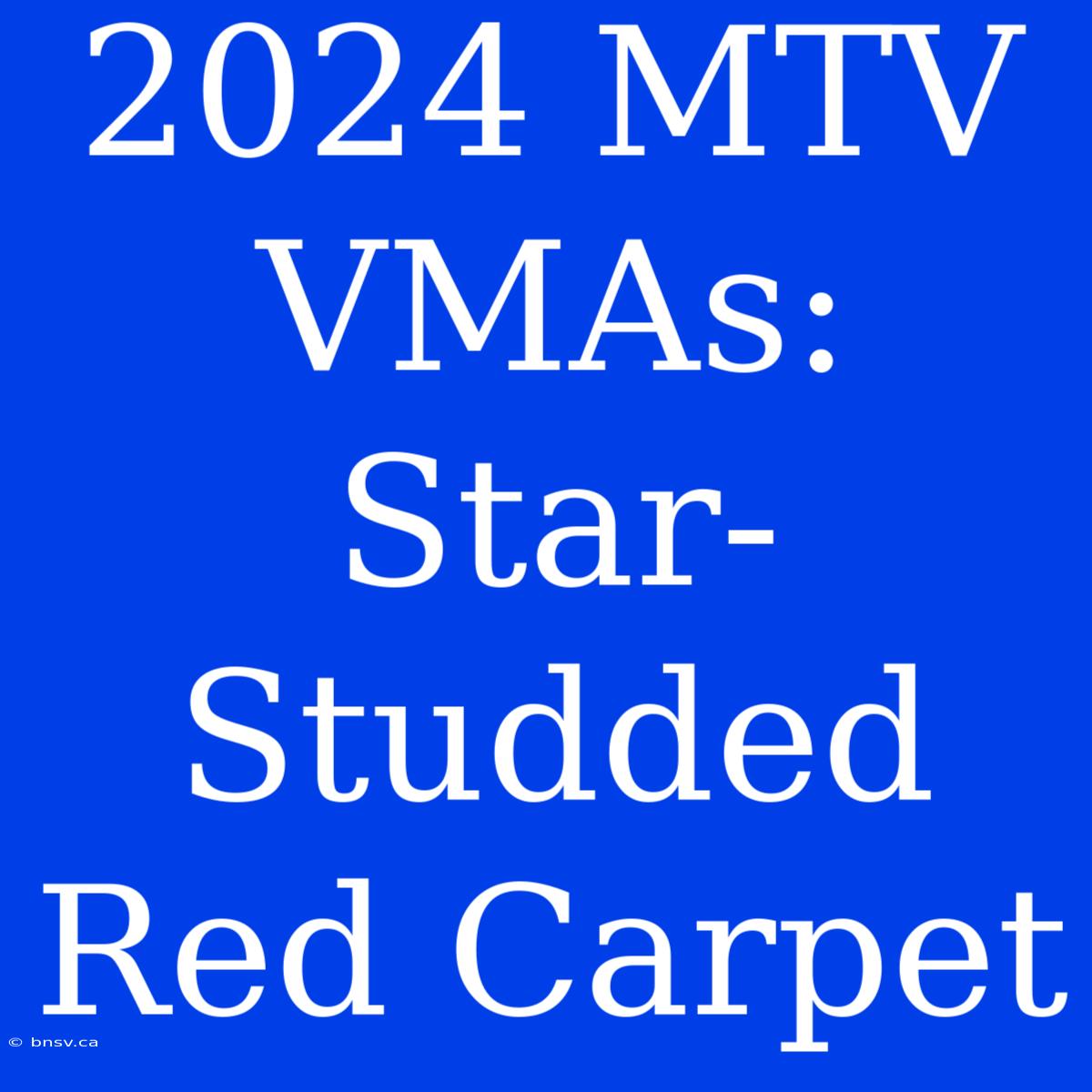 2024 MTV VMAs: Star-Studded Red Carpet