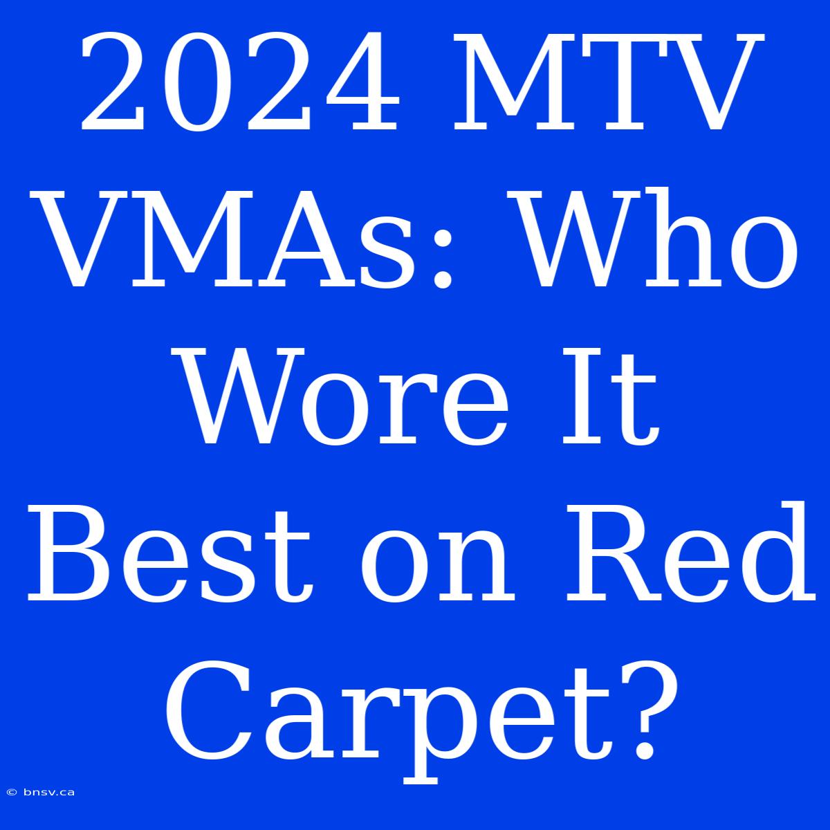 2024 MTV VMAs: Who Wore It Best On Red Carpet?