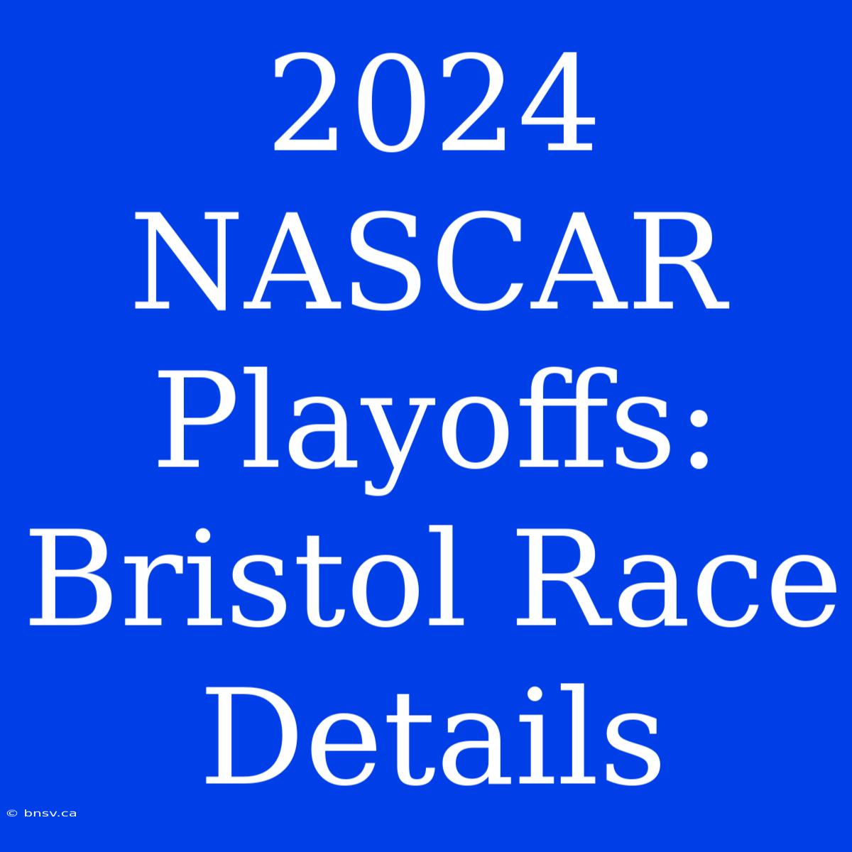 2024 NASCAR Playoffs: Bristol Race Details