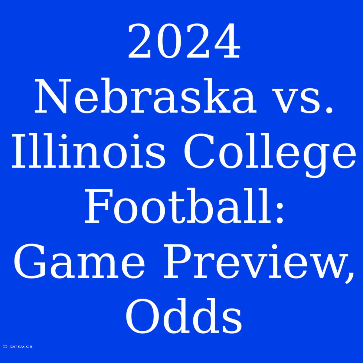 2024 Nebraska Vs. Illinois College Football: Game Preview, Odds