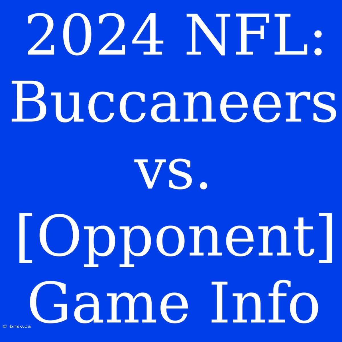 2024 NFL: Buccaneers Vs. [Opponent] Game Info