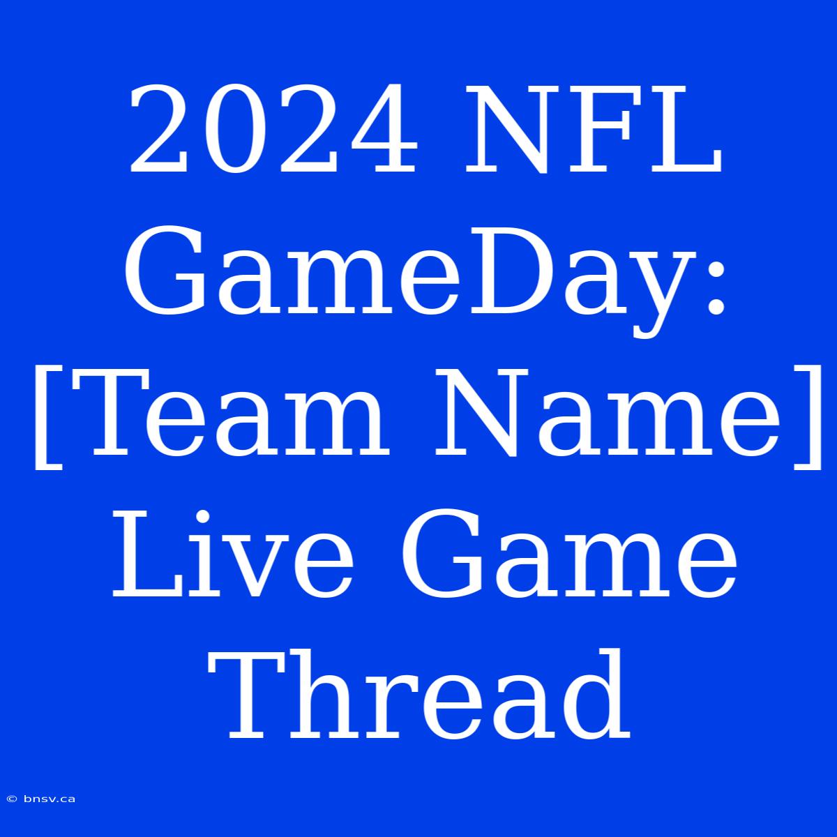 2024 NFL GameDay: [Team Name] Live Game Thread