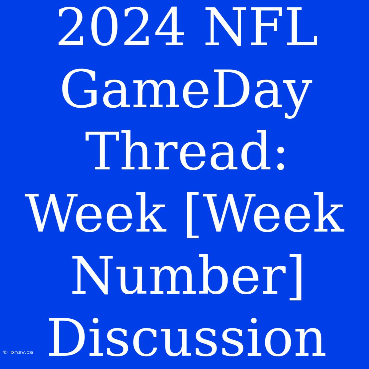 2024 NFL GameDay Thread: Week [Week Number] Discussion